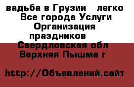 Cвадьба в Грузии - легко! - Все города Услуги » Организация праздников   . Свердловская обл.,Верхняя Пышма г.